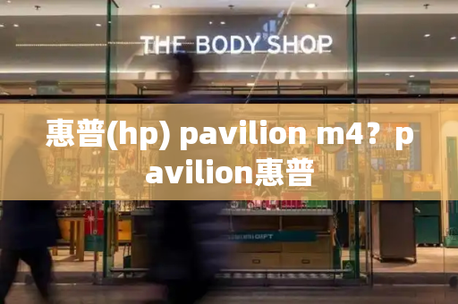 惠普(hp) pavilion m4？pavilion惠普-第1张图片-星选测评