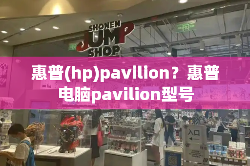 惠普(hp)pavilion？惠普电脑pavilion型号-第1张图片-星选测评