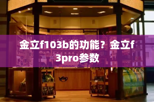 金立f103b的功能？金立f3pro参数