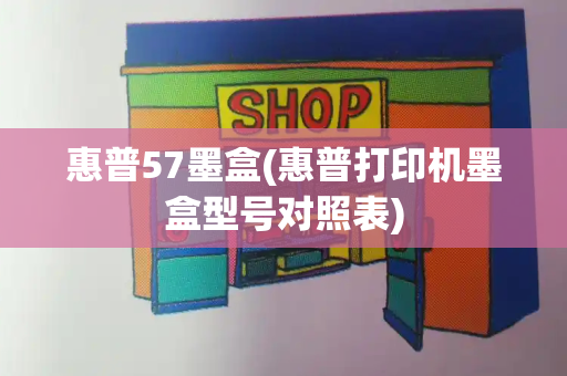 惠普57墨盒(惠普打印机墨盒型号对照表)-第1张图片-星选测评