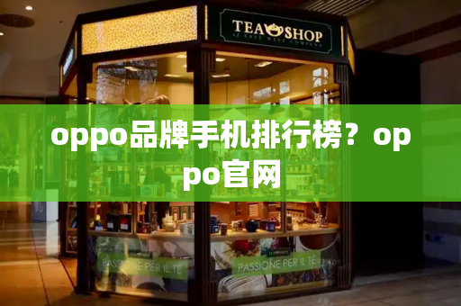 oppo品牌手机排行榜？oppo官网