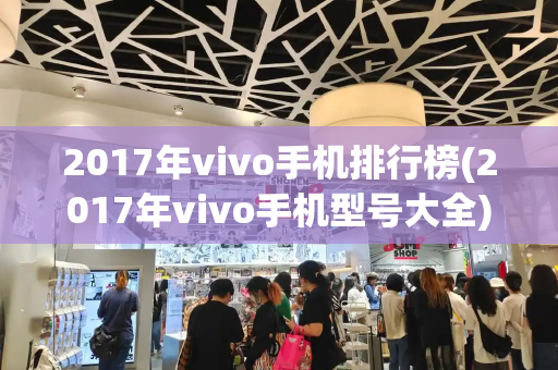 2017年vivo手机排行榜(2017年vivo手机型号大全)-第1张图片-星选测评