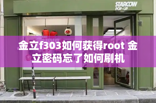 金立f303如何获得root 金立密码忘了如何刷机