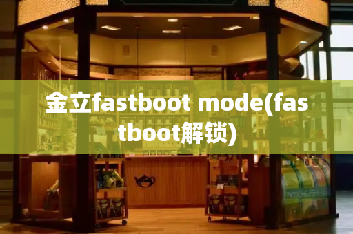 金立fastboot mode(fastboot解锁)