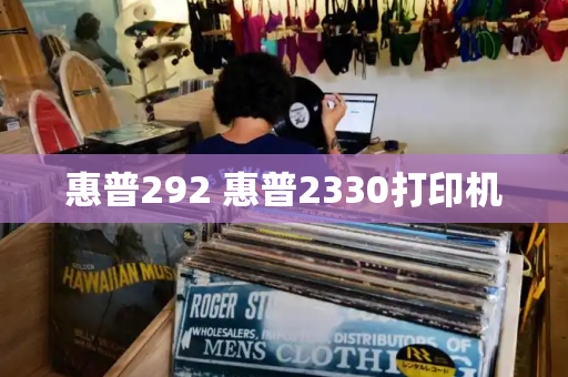 惠普292 惠普2330打印机-第1张图片-星选测评