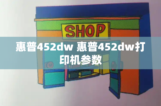 惠普452dw 惠普452dw打印机参数-第1张图片-星选测评