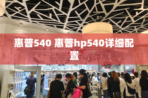 惠普540 惠普hp540详细配置-第1张图片-星选测评