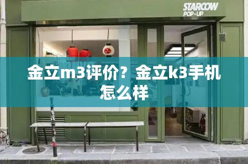 金立m3评价？金立k3手机怎么样