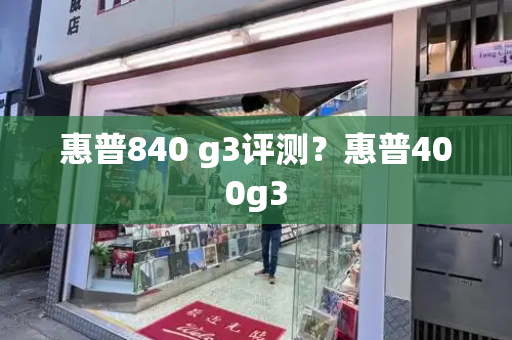 惠普840 g3评测？惠普400g3