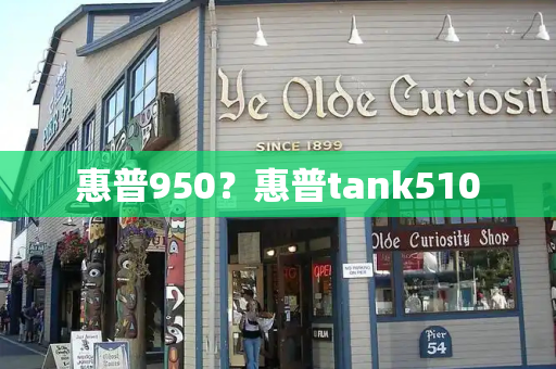 惠普950？惠普tank510