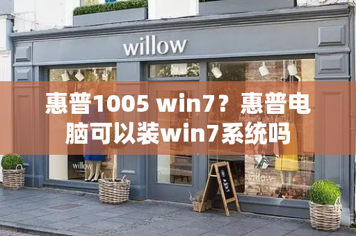 惠普1005 win7？惠普电脑可以装win7系统吗-第1张图片-星选测评