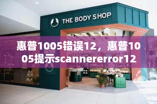 惠普1005错误12，惠普1005提示scannererror12-第1张图片-星选测评