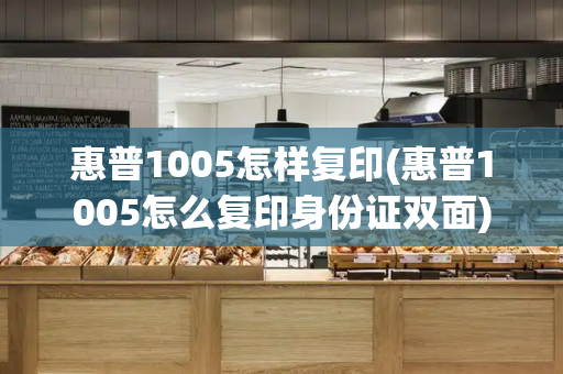 惠普1005怎样复印(惠普1005怎么复印身份证双面)