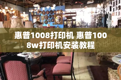 惠普1008打印机 惠普1008w打印机安装教程-第1张图片-星选测评