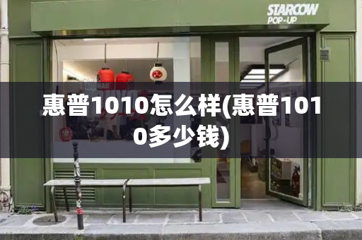 惠普1010怎么样(惠普1010多少钱)