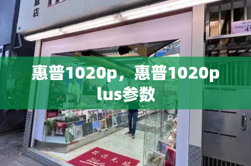 惠普1020p，惠普1020plus参数