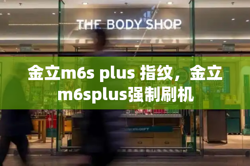 金立m6s plus 指纹，金立m6splus强制刷机