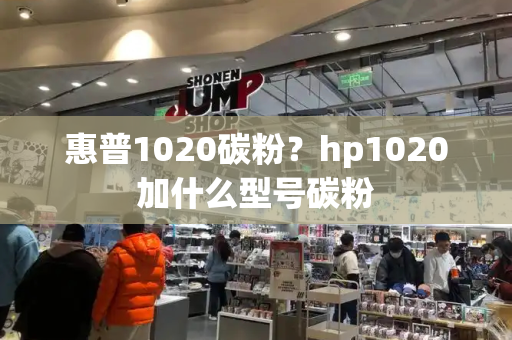 惠普1020碳粉？hp1020加什么型号碳粉