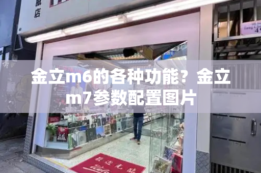 金立m6的各种功能？金立m7参数配置图片