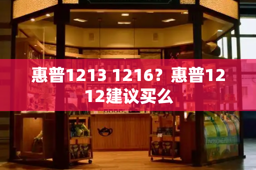 惠普1213 1216？惠普1212建议买么