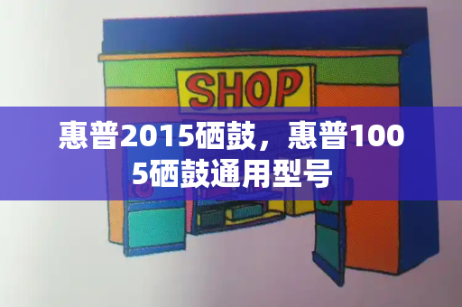 惠普2015硒鼓，惠普1005硒鼓通用型号-第1张图片-星选测评