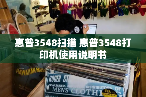 惠普3548扫描 惠普3548打印机使用说明书