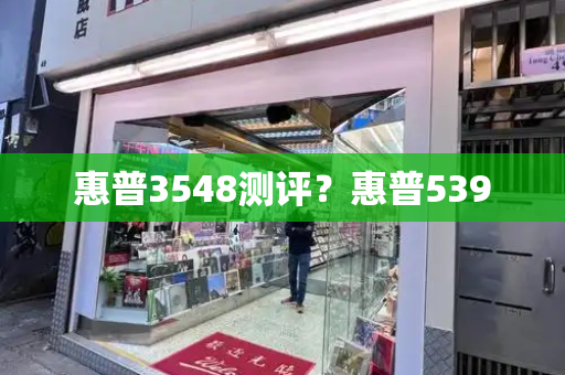 惠普3548测评？惠普539