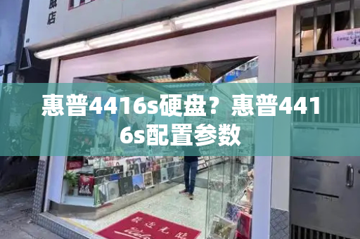 惠普4416s硬盘？惠普4416s配置参数