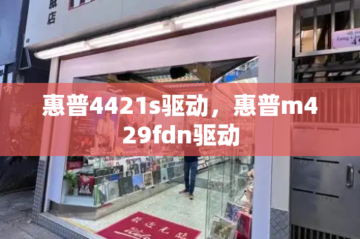 惠普4421s驱动，惠普m429fdn驱动