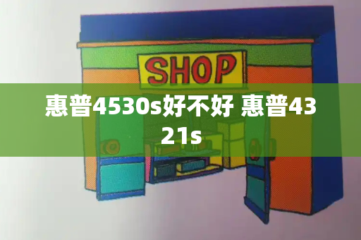 惠普4530s好不好 惠普4321s-第1张图片-星选测评