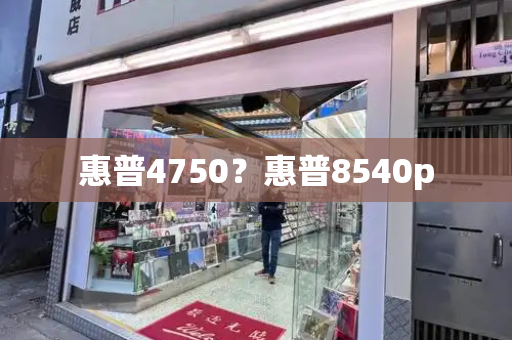 惠普4750？惠普8540p-第1张图片-星选测评