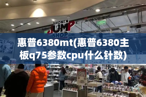 惠普6380mt(惠普6380主板q75参数cpu什么针数)-第1张图片-星选测评