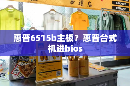 惠普6515b主板？惠普台式机进bios