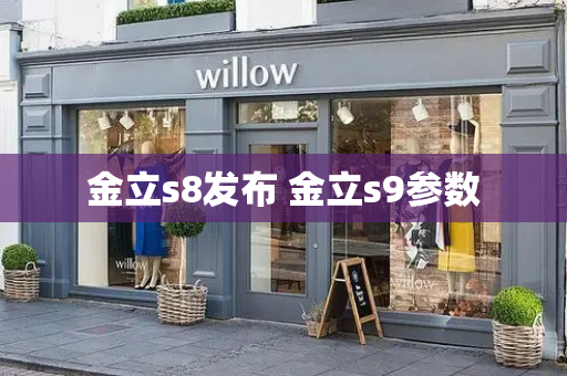 金立s8发布 金立s9参数