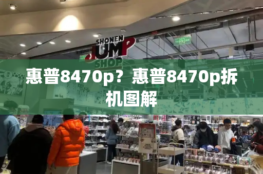 惠普8470p？惠普8470p拆机图解