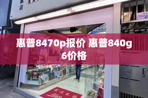 惠普8470p报价 惠普840g6价格-第1张图片-星选测评