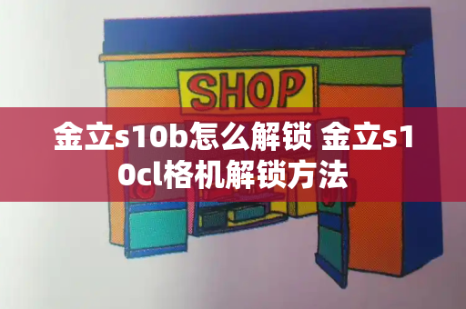 金立s10b怎么解锁 金立s10cl格机解锁方法