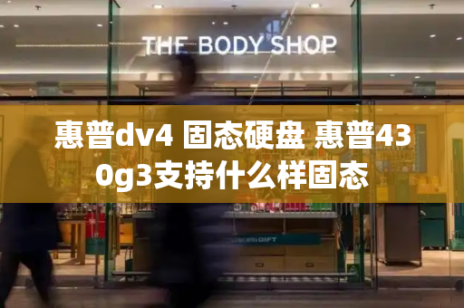 惠普dv4 固态硬盘 惠普430g3支持什么样固态