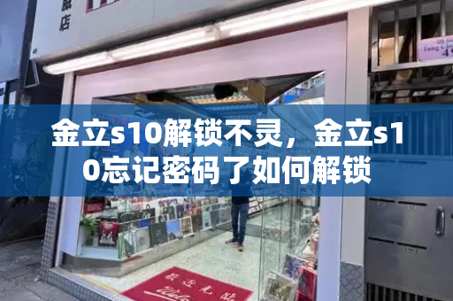 金立s10解锁不灵，金立s10忘记密码了如何解锁