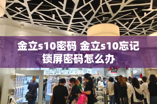 金立s10密码 金立s10忘记锁屏密码怎么办