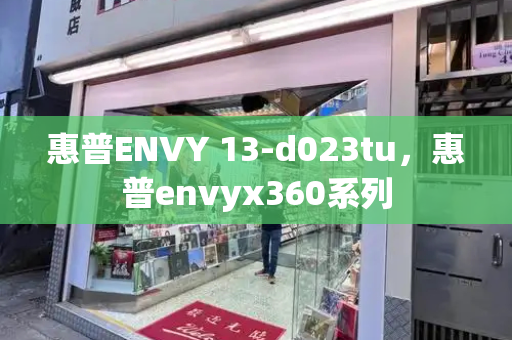 惠普ENVY 13-d023tu，惠普envyx360系列