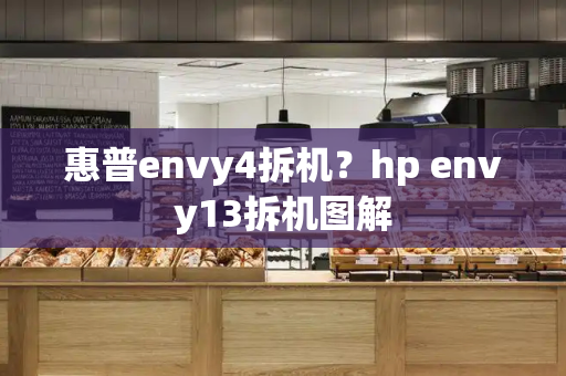 惠普envy4拆机？hp envy13拆机图解-第1张图片-星选测评