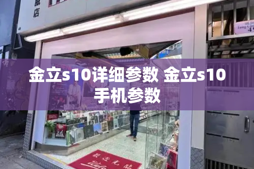 金立s10详细参数 金立s10手机参数