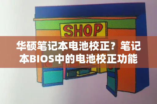 华硕笔记本电池校正？笔记本BIOS中的电池校正功能