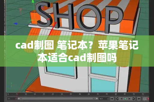 cad制图 笔记本？苹果笔记本适合cad制图吗