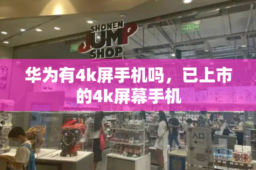 华为有4k屏手机吗，已上市的4k屏幕手机