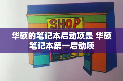 华硕的笔记本启动项是 华硕笔记本第一启动项-第1张图片-星选测评