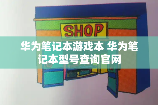 华为笔记本游戏本 华为笔记本型号查询官网-第1张图片-星选测评