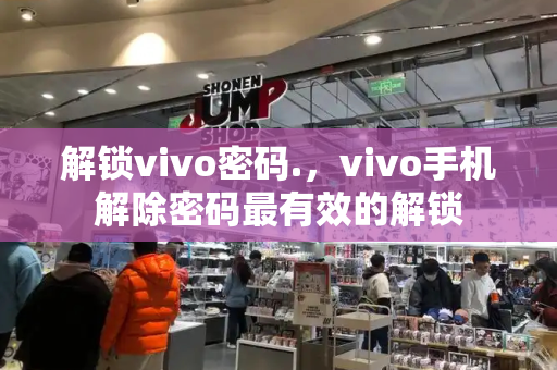 解锁vivo密码.，vivo手机解除密码最有效的解锁