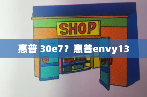 惠普 30e7？惠普envy13-第1张图片-星选测评